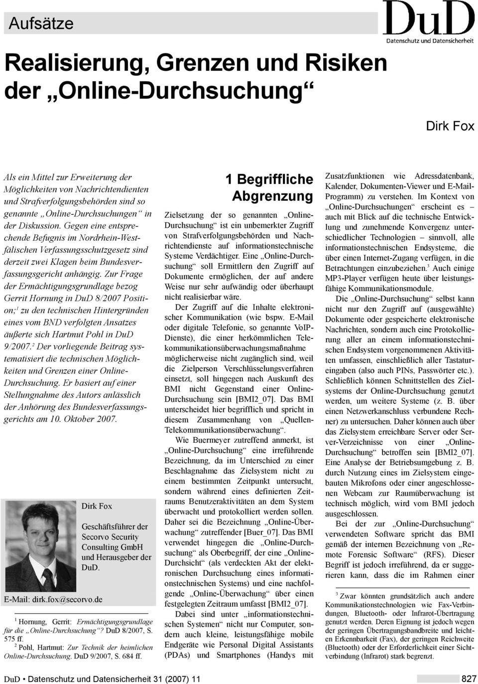 Zur Frage der Ermächtigungsgrundlage bezog Gerrit Hornung in DuD 8/2007 Position; 1 zu den technischen Hintergründen eines vom BND verfolgten Ansatzes äußerte sich Hartmut Pohl in DuD 9/2007.