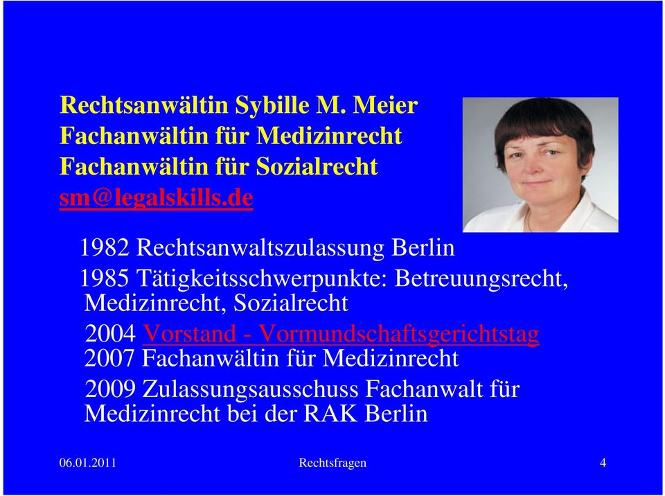 de 1982 Rechtsanwaltszulassung Berlin 1985 Tätigkeitsschwerpunkte: Betreuungsrecht, Medizinrecht,