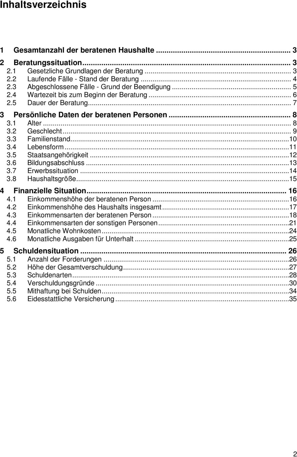 .. 9 3.3 Familienstand...10 3.4 Lebensform...11 3.5 Staatsangehörigkeit...12 3.6 Bildungsabschluss...13 3.7 Erwerbssituation...14 3.8 Haushaltsgröße...15 4 Finanzielle Situation... 16 4.