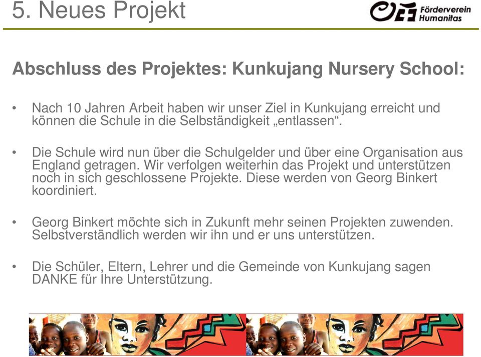 Wir verfolgen weiterhin das Projekt und unterstützen noch in sich geschlossene Projekte. Diese werden von Georg Binkert koordiniert.