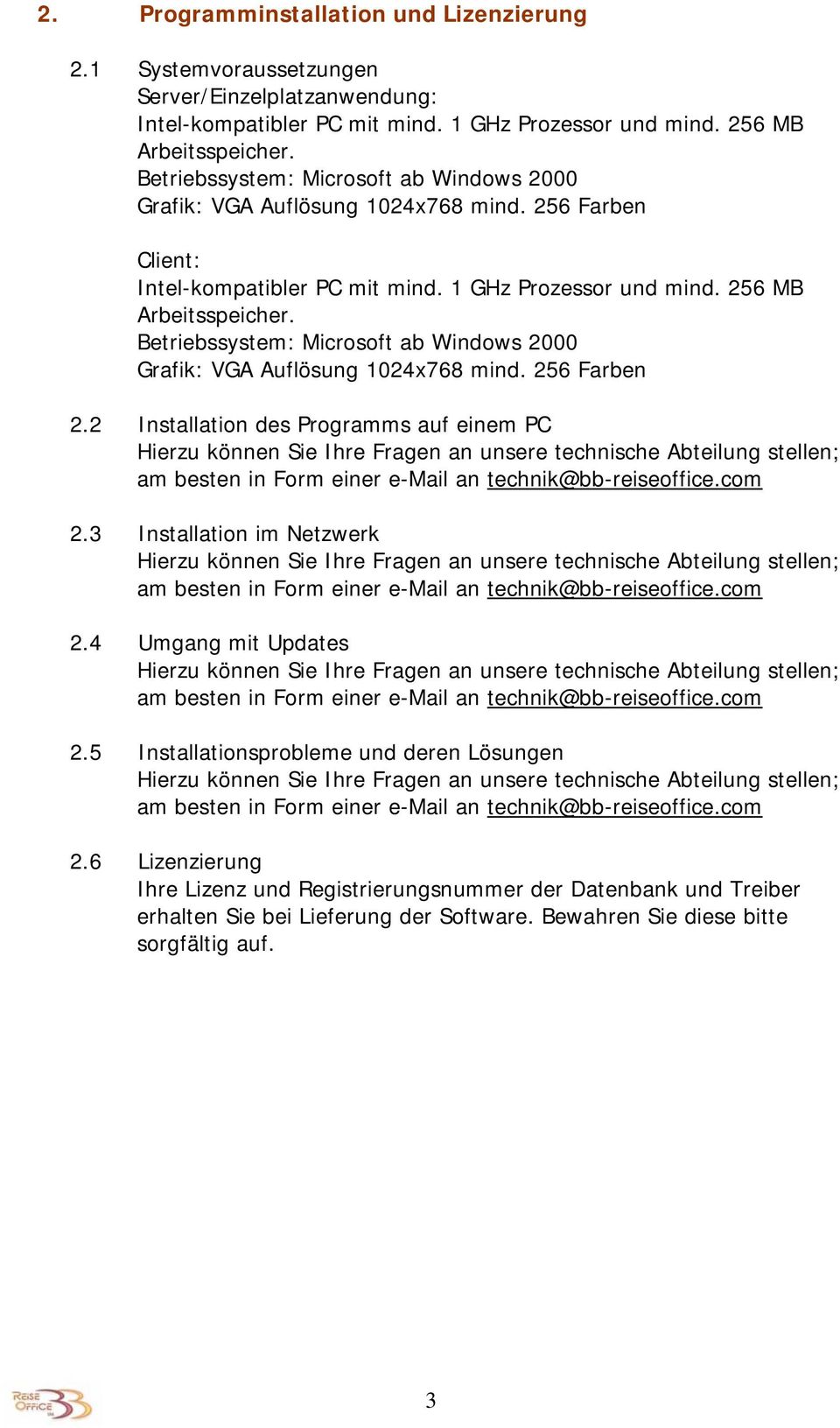 Betriebssystem: Microsoft ab Windows 2000 Grafik: VGA Auflösung 1024x768 mind. 256 Farben 2.