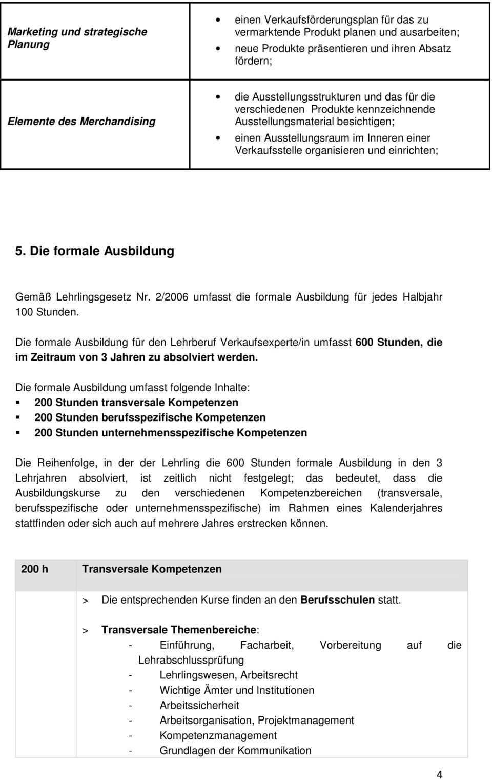 5. Die formale Ausbildung Gemäß Lehrlingsgesetz Nr. 2/2006 umfasst die formale Ausbildung für jedes Halbjahr 100 Stunden.