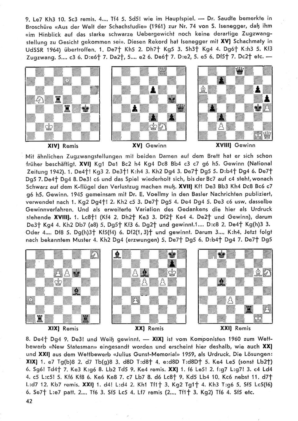Diesen Rekord hai lsenegger mil XV] Schachmafy in UdSSR 1964) überlroffen. 1. De7 Kh5 2. Dl17 Kg5 3. Sh3 Kg4 4. Dg6 K:h3 5. K13 Zugzwang. 5... c3 6. D:e6 7. Da2, 5... e2 6. De6 7. D:e2, 5. e5 6.