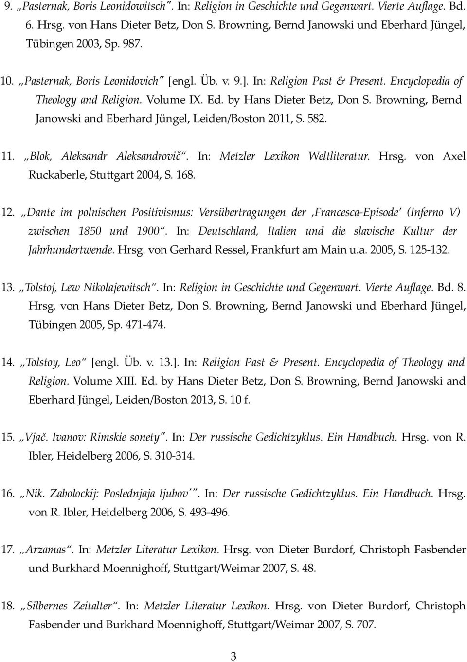 Browning, Bernd Janowski and Eberhard Jüngel, Leiden/Boston 2011, S. 582. 11. Blok, Aleksandr Aleksandrovič. In: Metzler Lexikon Weltliteratur. Hrsg. von Axel Ruckaberle, Stuttgart 2004, S. 168. 12.