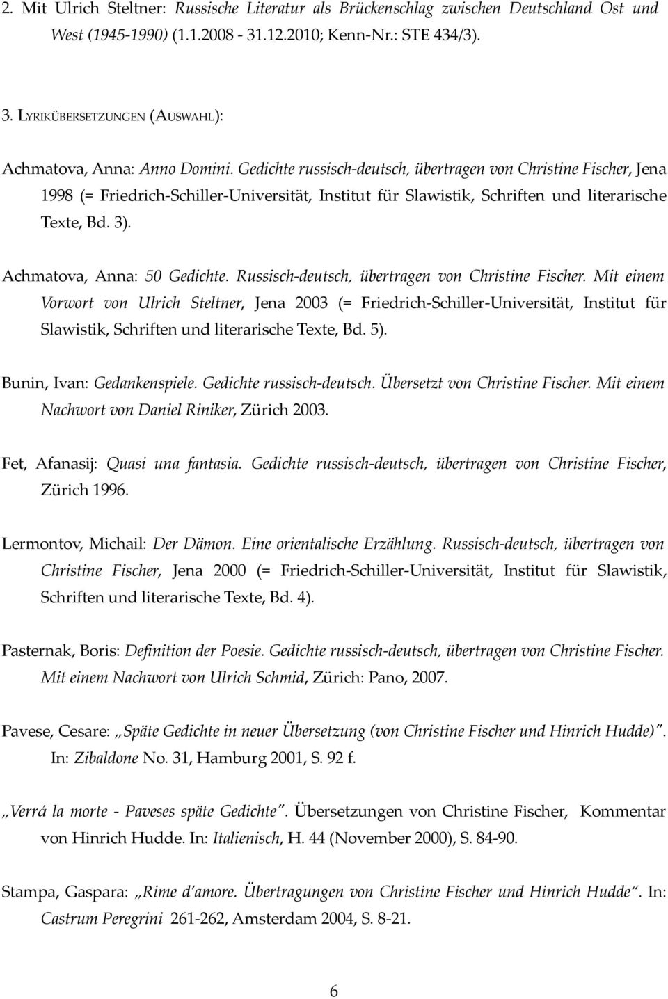 Gedichte russisch-deutsch, übertragen von Christine Fischer, Jena 1998 (= Friedrich-Schiller-Universität, Institut für Slawistik, Schriften und literarische Texte, Bd. 3).