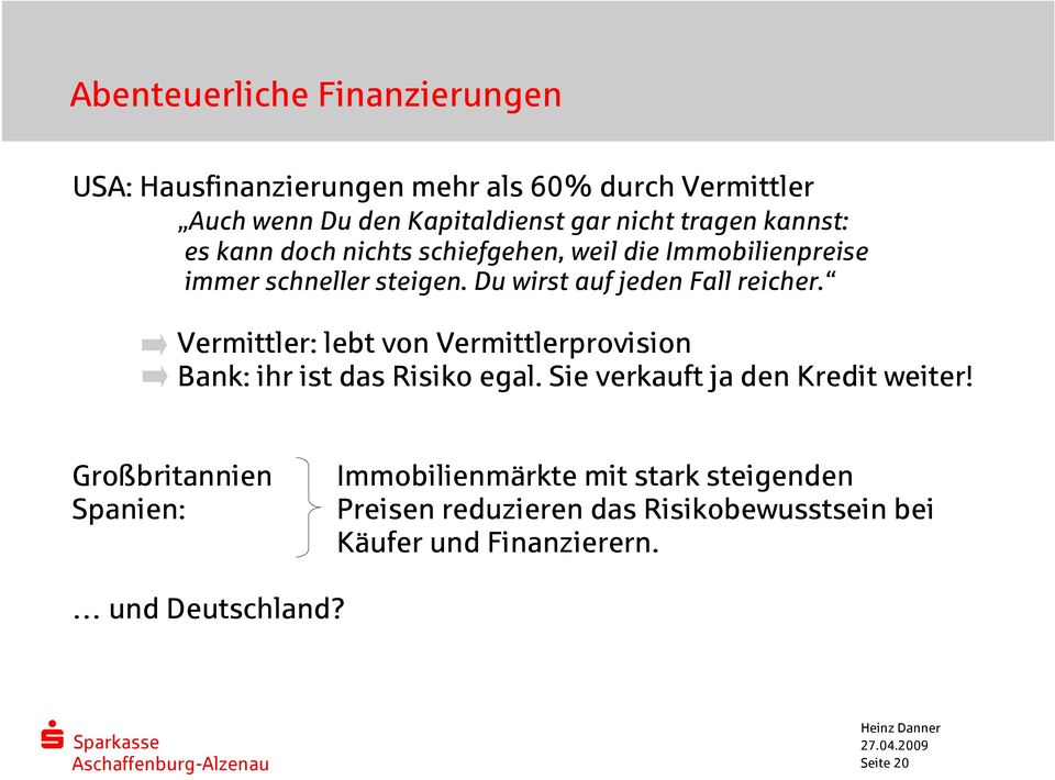 Vermittler: lebt von Vermittlerprovision Bank: ihr ist das Risiko egal. Sie verkauft ja den Kredit weiter!