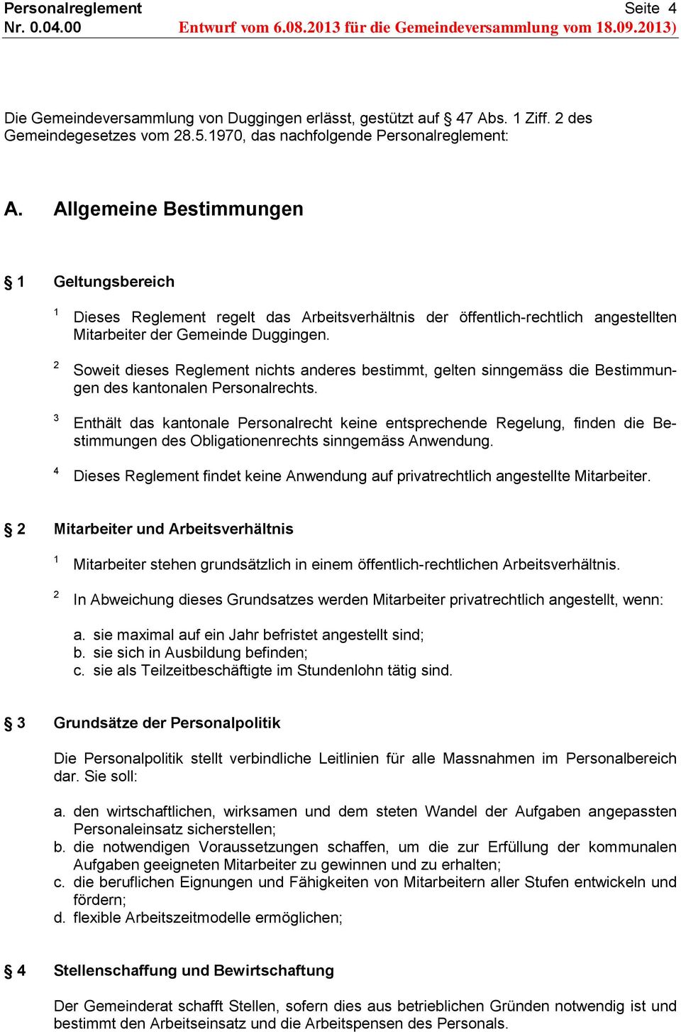 Allgemeine Bestimmungen Geltungsbereich 4 Dieses Reglement regelt das Arbeitsverhältnis der öffentlich-rechtlich angestellten Mitarbeiter der Gemeinde Duggingen.