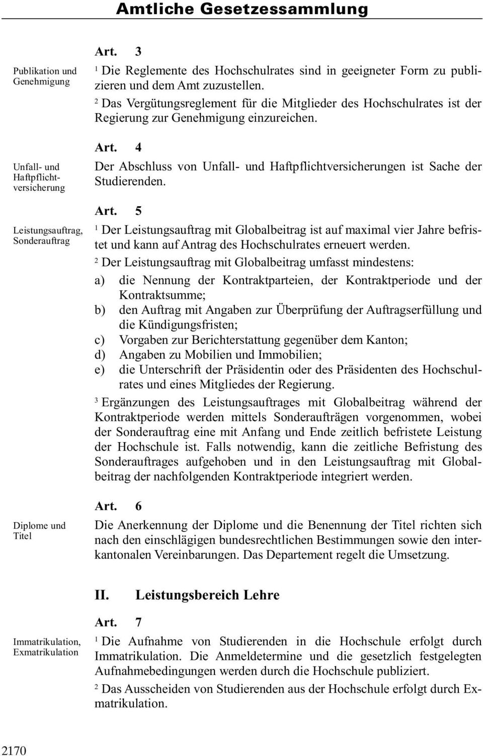 Das Vergütungsreglement für die Mitglieder des Hochschulrates ist der Regierung zur Genehmigung einzureichen. Art. 4 Der Abschluss von Unfall- und Haftpflichtversicherungen ist Sache der Studierenden.