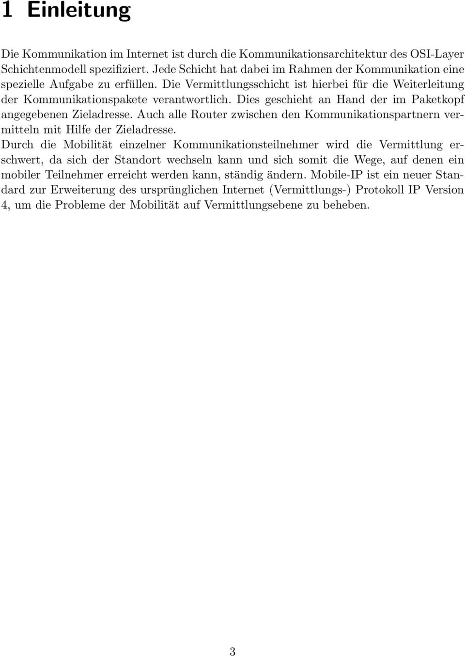 Dies geschieht an Hand der im Paketkopf angegebenen Zieladresse. Auch alle Router zwischen den Kommunikationspartnern vermitteln mit Hilfe der Zieladresse.