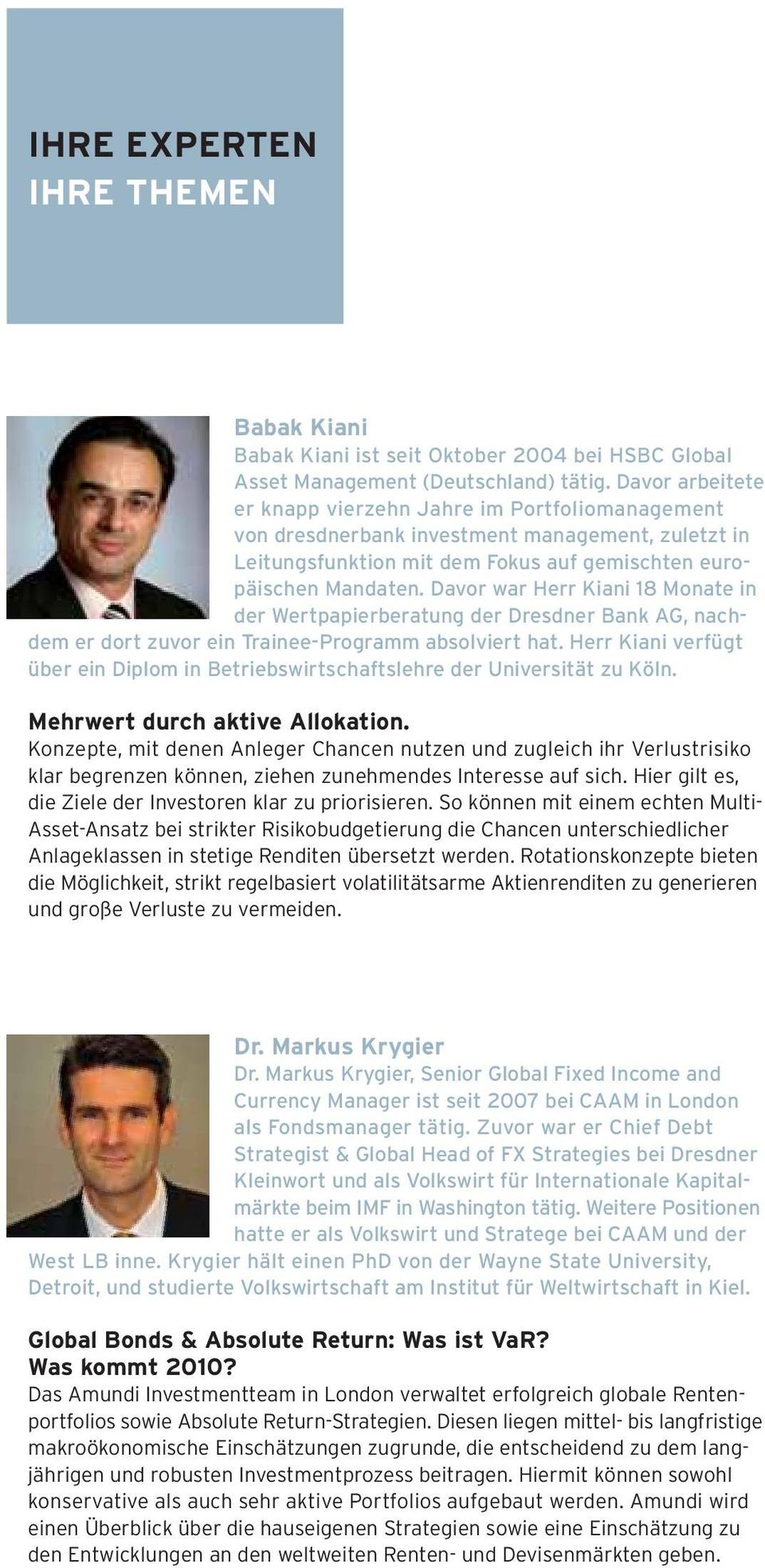 Davor war Herr Kiani 18 Monate in der Wertpapierberatung der Dresdner Bank AG, nachdem er dort zuvor ein Trainee-Programm absolviert hat.