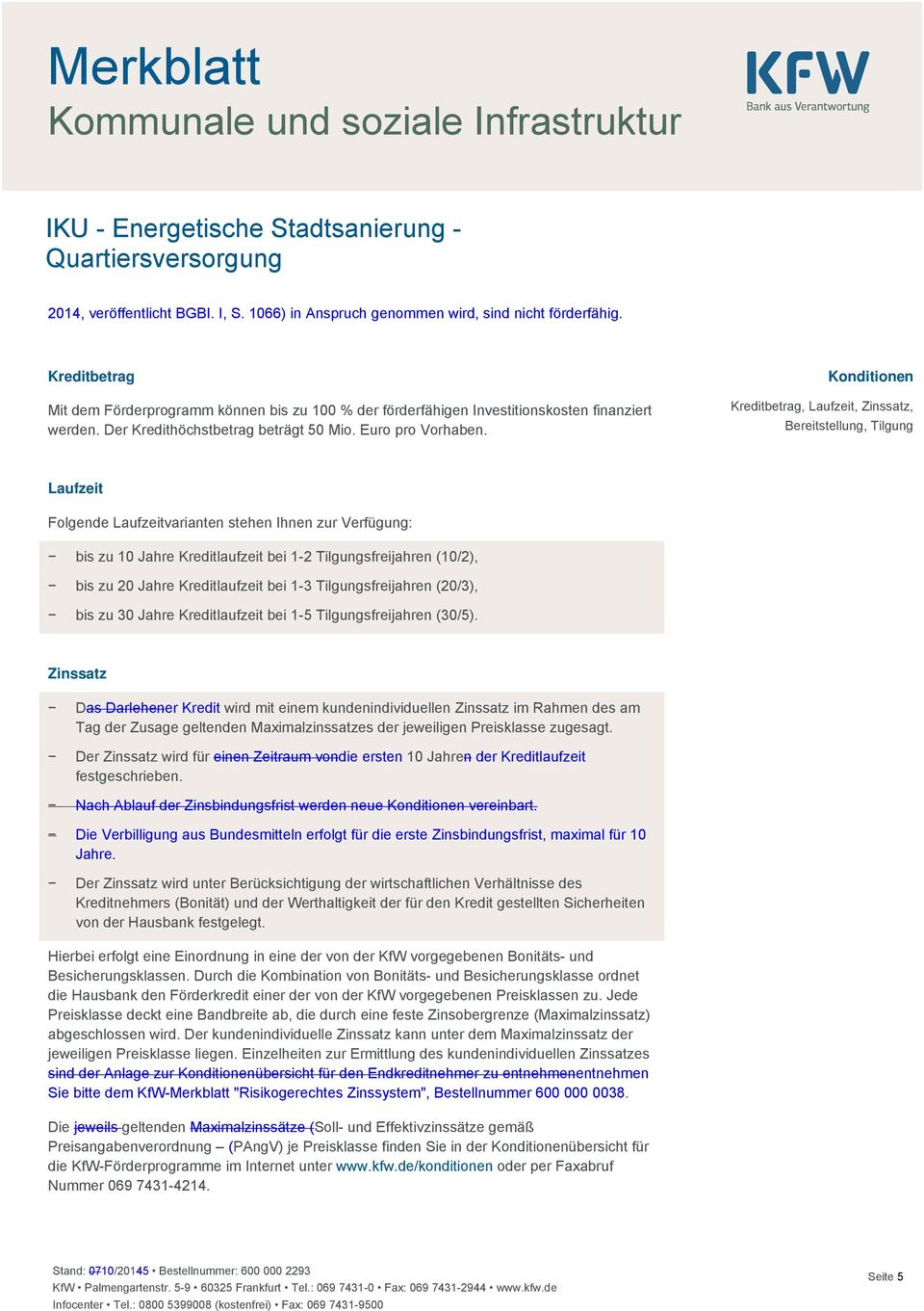 Konditionen Kreditbetrag, Laufzeit, Zinssatz, Bereitstellung, Tilgung Laufzeit Folgende Laufzeitvarianten stehen Ihnen zur Verfügung: bis zu 10 Jahre Kreditlaufzeit bei 1-2 Tilgungsfreijahren (10/2),