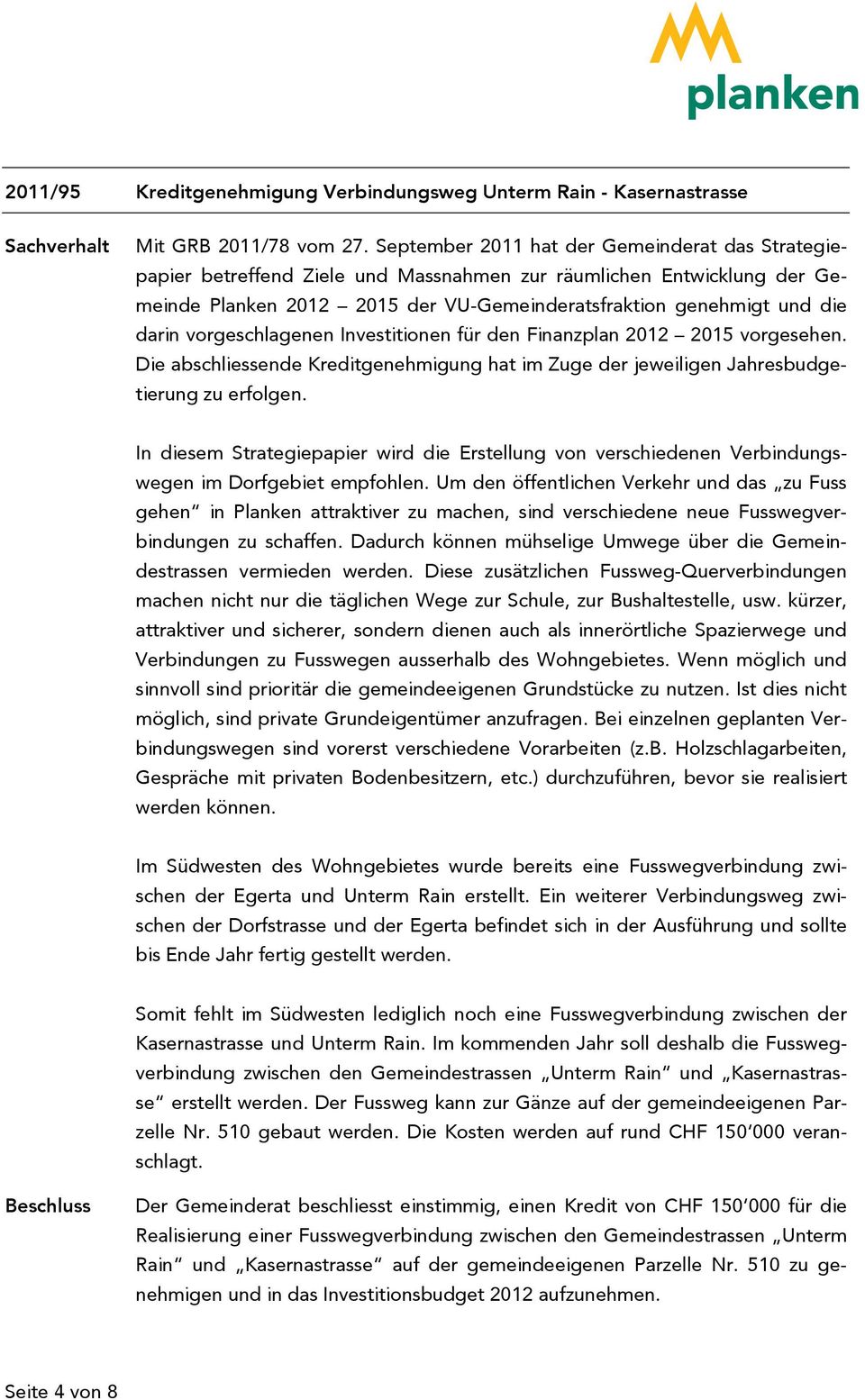 vorgeschlagenen Investitionen für den Finanzplan 2012 2015 vorgesehen. Die abschliessende Kreditgenehmigung hat im Zuge der jeweiligen Jahresbudgetierung zu erfolgen.