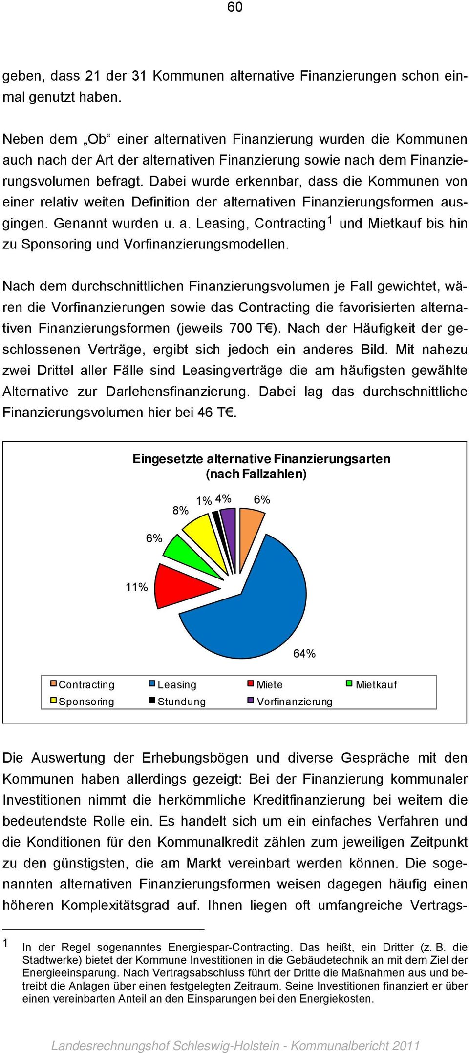 Dabei wurde erkennbar, dass die Kommunen von einer relativ weiten Definition der alternativen Finanzierungsformen ausgingen. Genannt wurden u. a. Leasing, Contracting 1 und Mietkauf bis hin zu Sponsoring und Vorfinanzierungsmodellen.