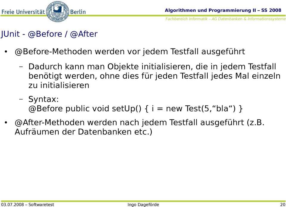initialisieren Syntax: @Before public void setup() { i = new Test(5, bla ) @After-Methoden werden nach