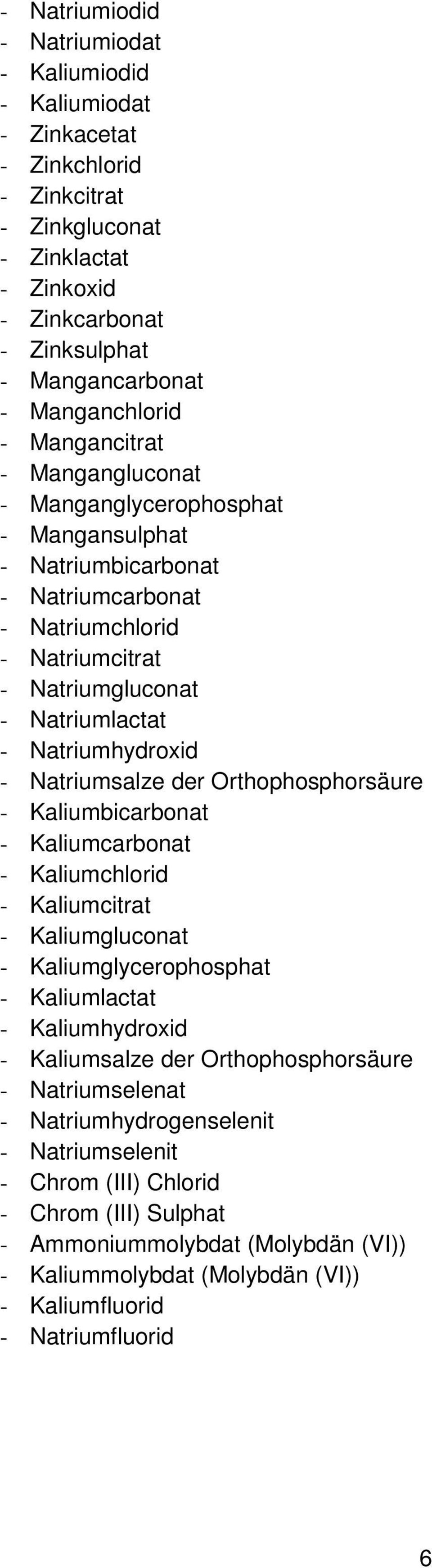 Natriumsalze der Orthophosphorsäure - Kaliumbicarbonat - Kaliumcarbonat - Kaliumchlorid - Kaliumcitrat - Kaliumgluconat - Kaliumglycerophosphat - Kaliumlactat - Kaliumhydroxid - Kaliumsalze der