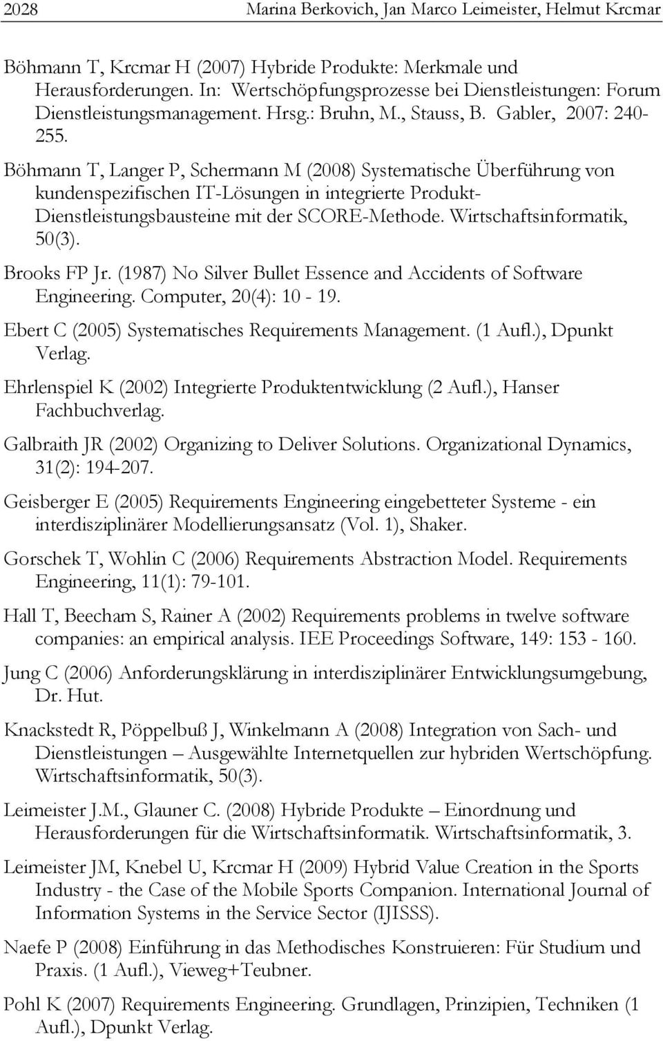 Böhmann T, Langer P, Schermann M (2008) Systematische Überführung von kundenspezifischen IT-Lösungen in integrierte Produkt- Dienstleistungsbausteine mit der SCORE-Methode.