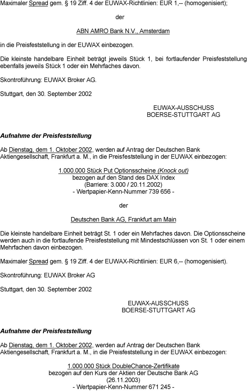 Aufnahme Preisfeststellung Ab Dienstag, dem 1. Oktober 2002, werden auf Antrag Deutschen Bank Aktiengesellschaft, Frankfurt a. M., in die Preisfeststellung in EUWAX einbezogen: 1.000.