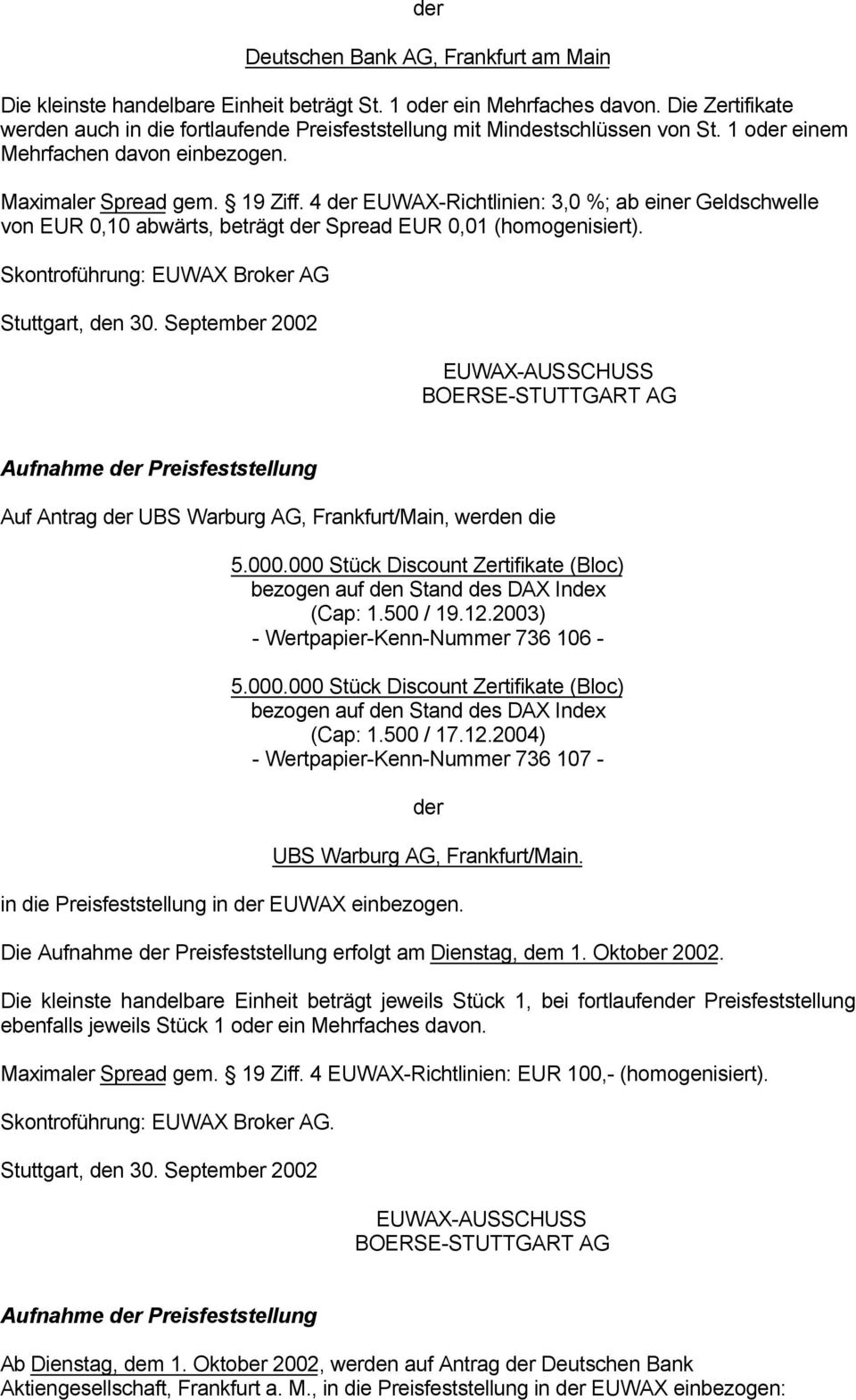 4 EUWAX-Richtlinien: 3,0 %; ab einer Geldschwelle von EUR 0,10 abwärts, beträgt Spread EUR 0,01 (homogenisiert).