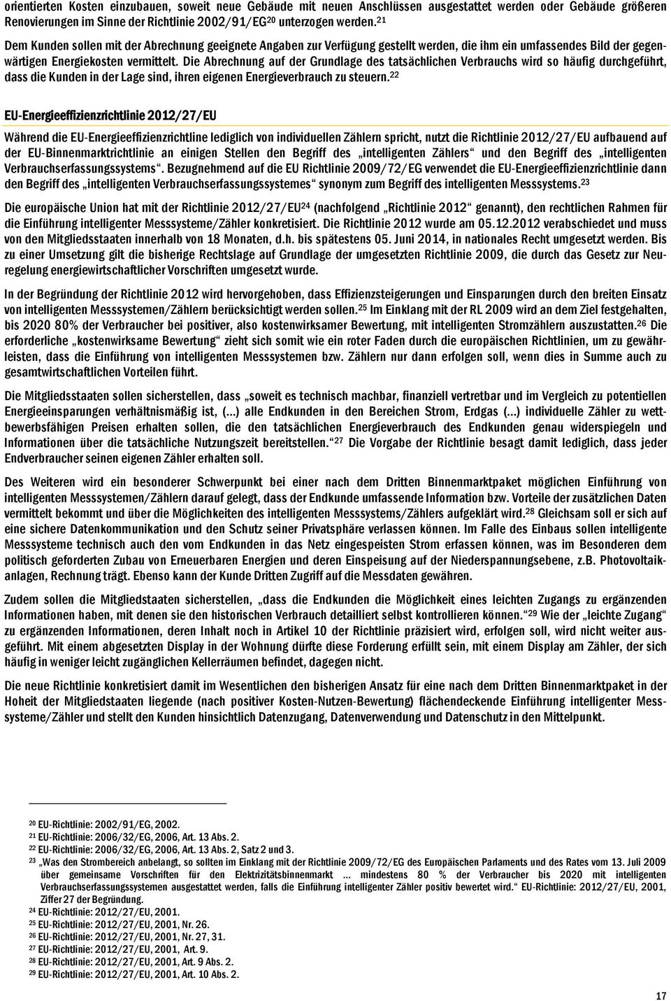 Die Abrechnung auf der Grundlage des tatsächlichen Verbrauchs wird so häufig durchgeführt, dass die Kunden in der Lage sind, ihren eigenen Energieverbrauch zu steuern.