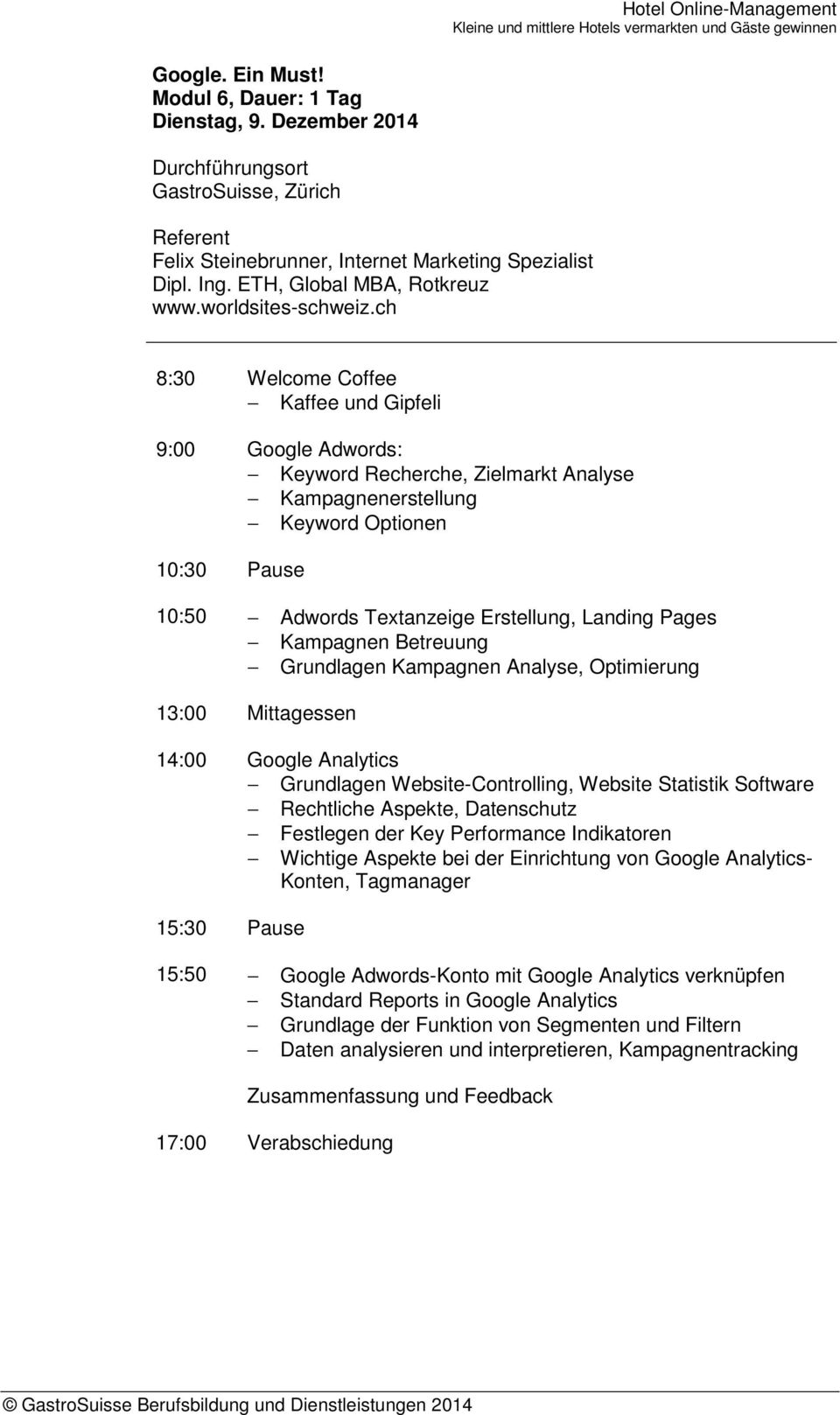 Kampagnen Analyse, Optimierung 14:00 Google Analytics Grundlagen Website-Controlling, Website Statistik Software Rechtliche Aspekte, Datenschutz Festlegen der Key Performance Indikatoren Wichtige