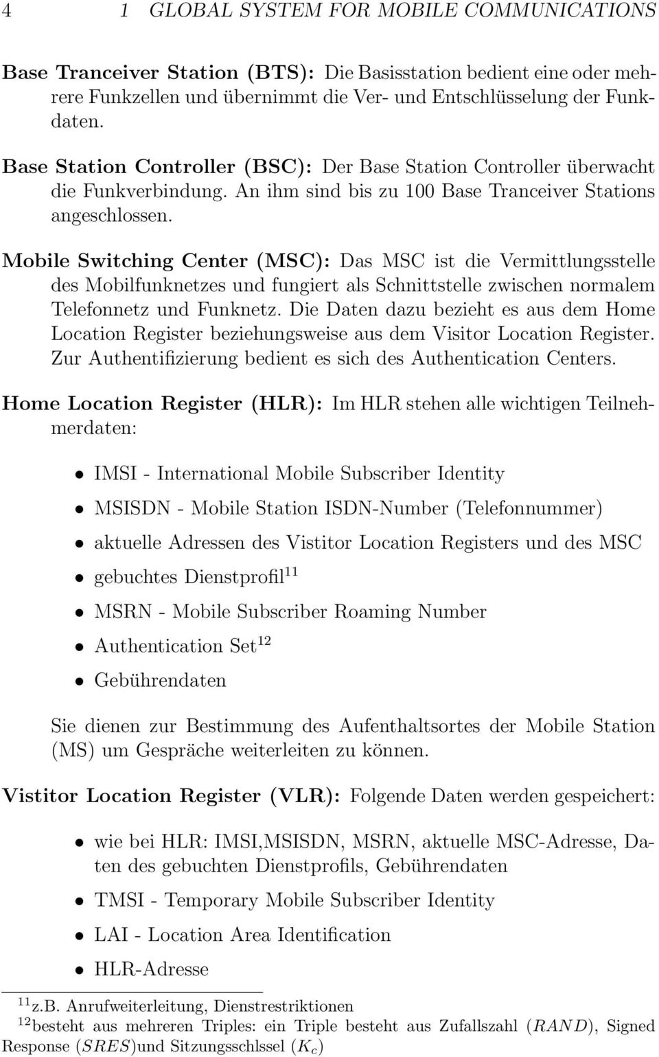 Mobile Switching Center (MSC): Das MSC ist die Vermittlungsstelle des Mobilfunknetzes und fungiert als Schnittstelle zwischen normalem Telefonnetz und Funknetz.