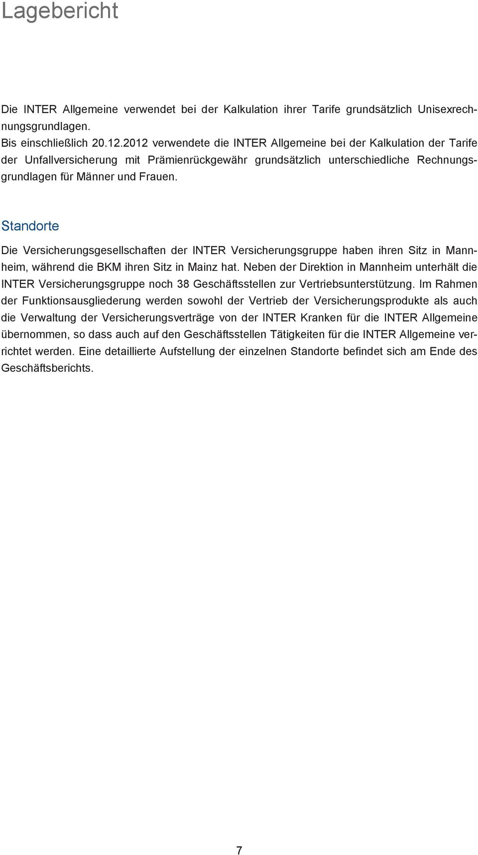 Standorte Die Versicherungsgesellschaften der INTER Versicherungsgruppe haben ihren Sitz in Mannheim, während die BKM ihren Sitz in Mainz hat.