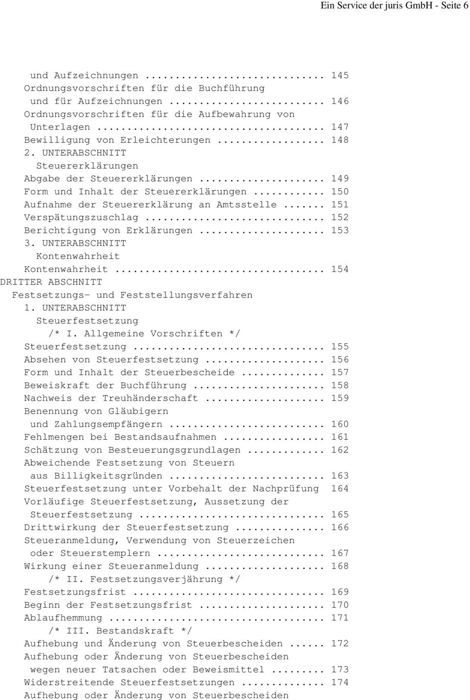 .. 152 Berichtigung von Erklärungen... 153 3. UNTERABSCHNITT Kontenwahrheit Kontenwahrheit... 154 DRITTER ABSCHNITT Festsetzungs- und Feststellungsverfahren 1. UNTERABSCHNITT Steuerfestsetzung /* I.