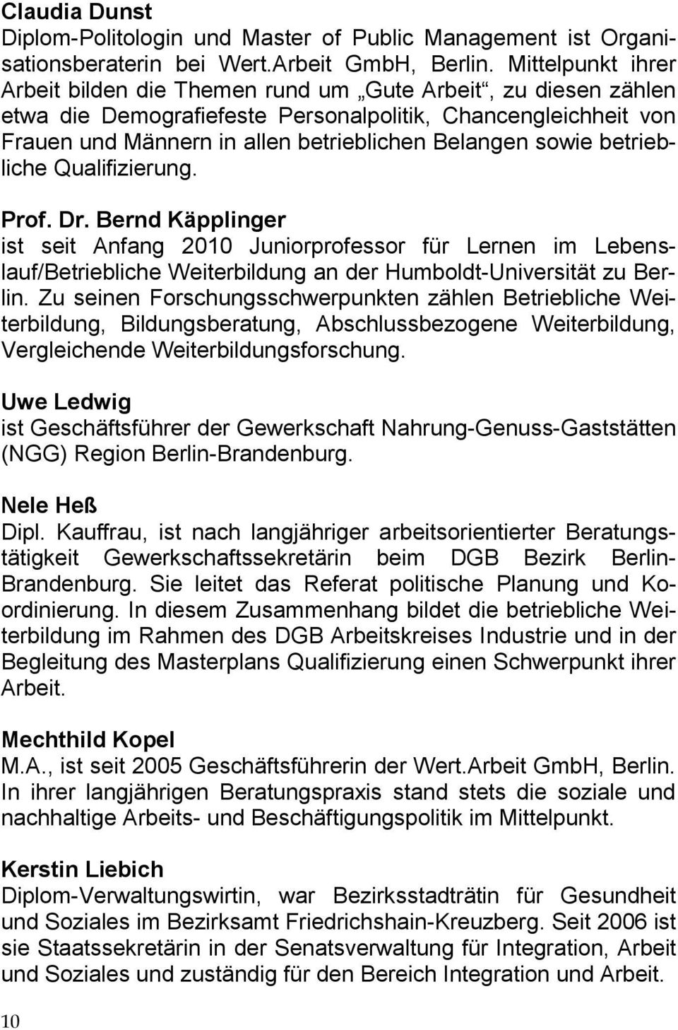 sowie betriebliche Qualifizierung. Prof. Dr. Bernd Käpplinger ist seit Anfang 2010 Juniorprofessor für Lernen im Lebenslauf/Betriebliche Weiterbildung an der Humboldt-Universität zu Berlin.