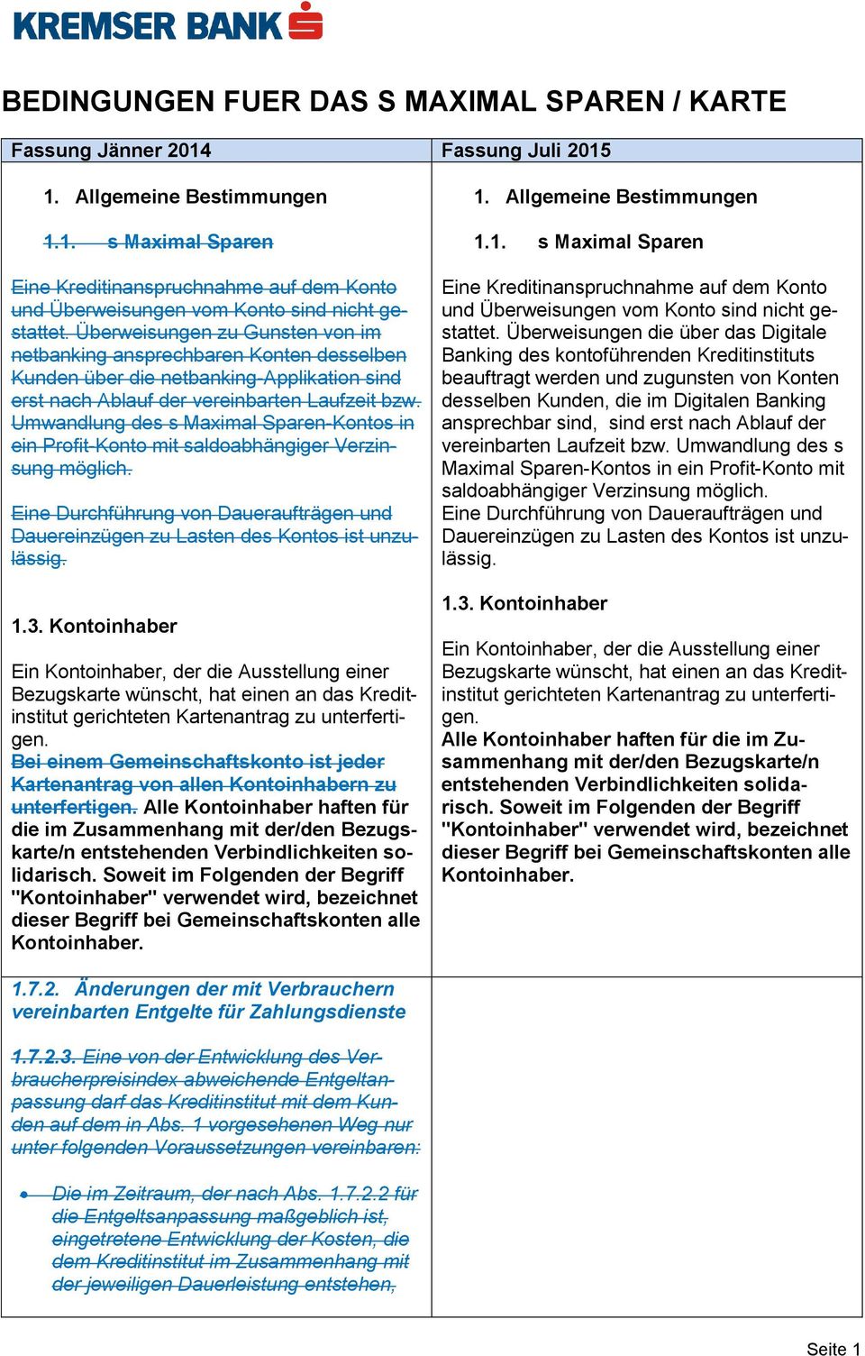 Umwandlung des s Maximal Sparen-Kontos in ein Profit-Konto mit saldoabhängiger Verzinsung möglich. Eine Durchführung von Daueraufträgen und Dauereinzügen zu Lasten des Kontos ist unzulässig. 1.3.