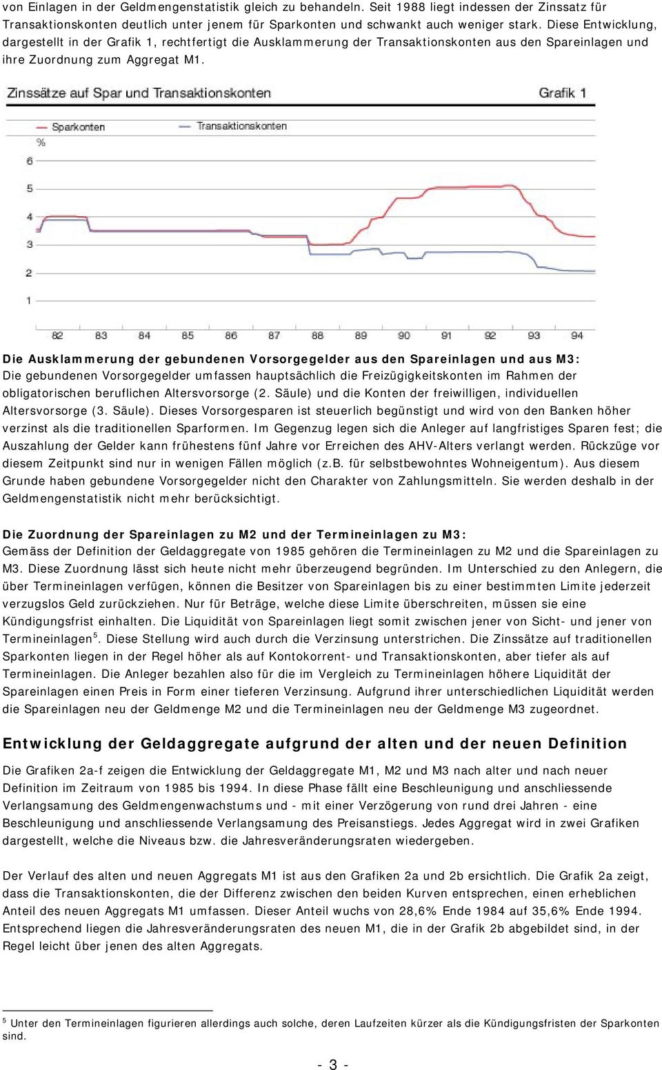 Die Ausklammerung der gebundenen Vorsorgegelder aus den Spareinlagen und aus M3: Die gebundenen Vorsorgegelder umfassen hauptsächlich die Freizügigkeitskonten im Rahmen der obligatorischen