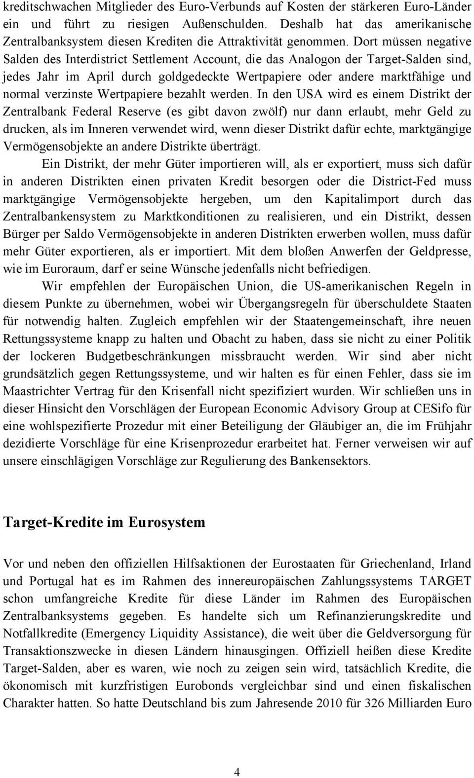 Dort müssen negative Salden des Interdistrict Settlement Account, die das Analogon der Target-Salden sind, jedes Jahr im April durch goldgedeckte Wertpapiere oder andere marktfähige und normal