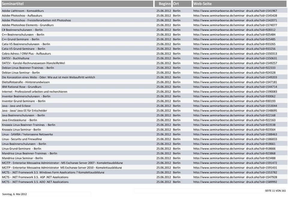 06.2012 Berlin http://www.seminarboerse.de/seminar_druck.php?sid=928312 C++ Beginnerschulungen - Berlin 25.06.2012 Berlin http://www.seminarboerse.de/seminar_druck.php?sid=925484 C++ Grund-Seminare - Berlin 25.