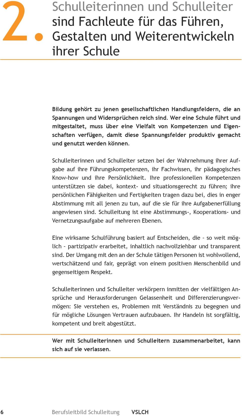 Wer eine Schule führt und mitgestaltet, muss über eine Vielfalt von Kompetenzen und Eigenschaften verfügen, damit diese Spannungsfelder produktiv gemacht und genutzt werden können.