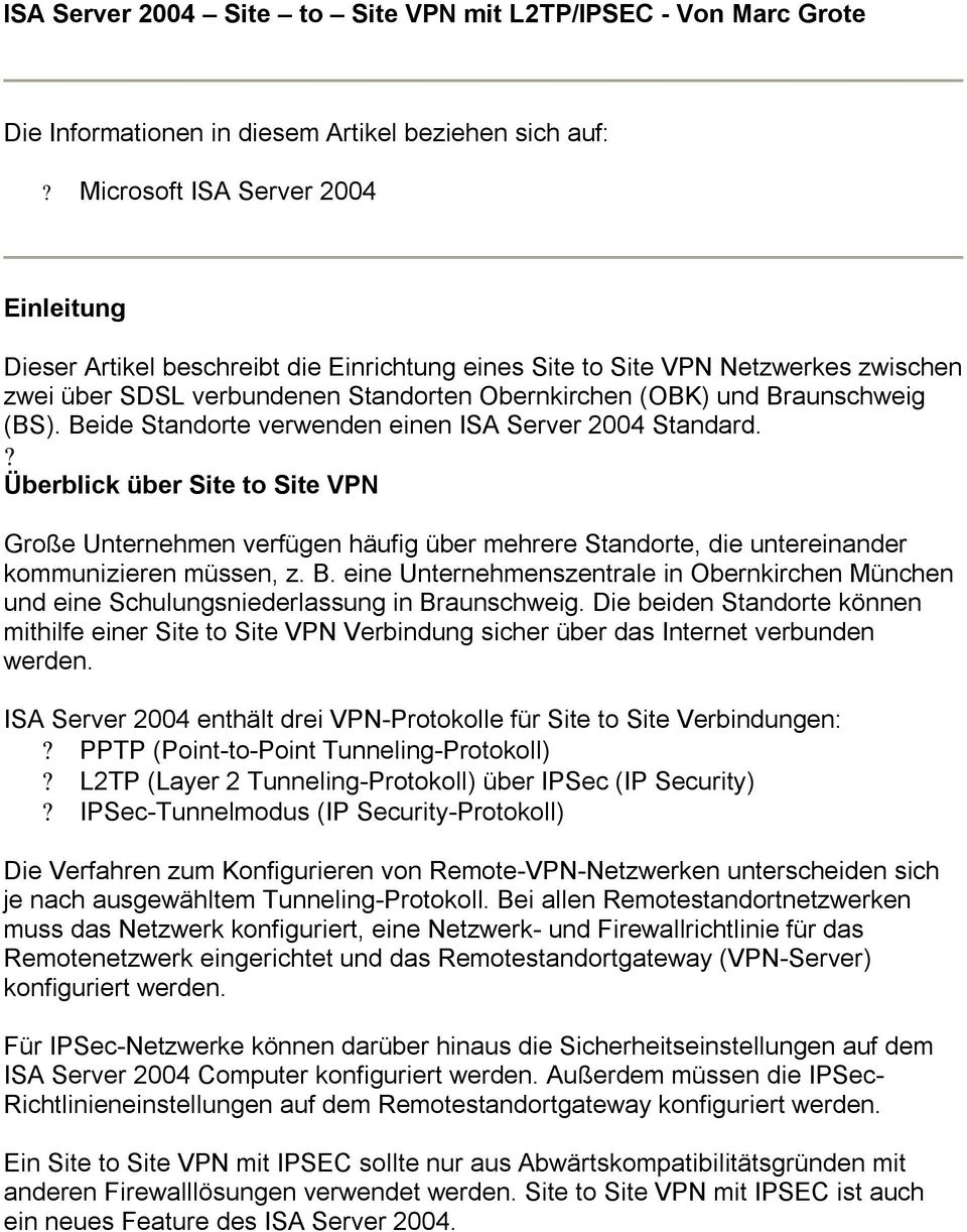 (BS). Beide Standorte verwenden einen ISA Server 2004 Standard.? Überblick über Site to Site VPN Große Unternehmen verfügen häufig über mehrere Standorte, die untereinander kommunizieren müssen, z. B. eine Unternehmenszentrale in Obernkirchen München und eine Schulungsniederlassung in Braunschweig.