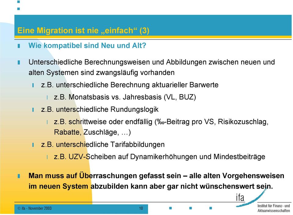 b. Monatsbasis vs. Jahresbasis (VL, BUZ) z.b. unterschiedliche Rundungslogik z.b. schrittweise oder endfällig ( -Beitrag pro VS, Risikozuschlag, Rabatte, Zuschläge, ) z.