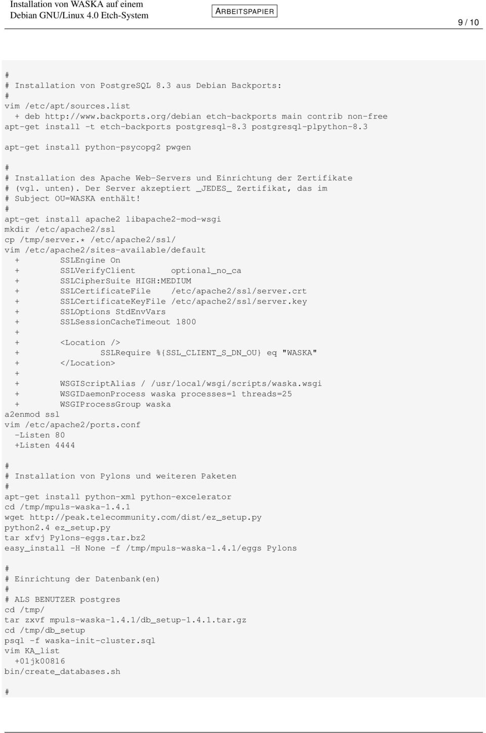 3 apt-get install python-psycopg2 pwgen Installation des Apache Web-Servers und Einrichtung der Zertifikate (vgl. unten). Der Server akzeptiert _JEDES_ Zertifikat, das im Subject OU=WASKA enthält!