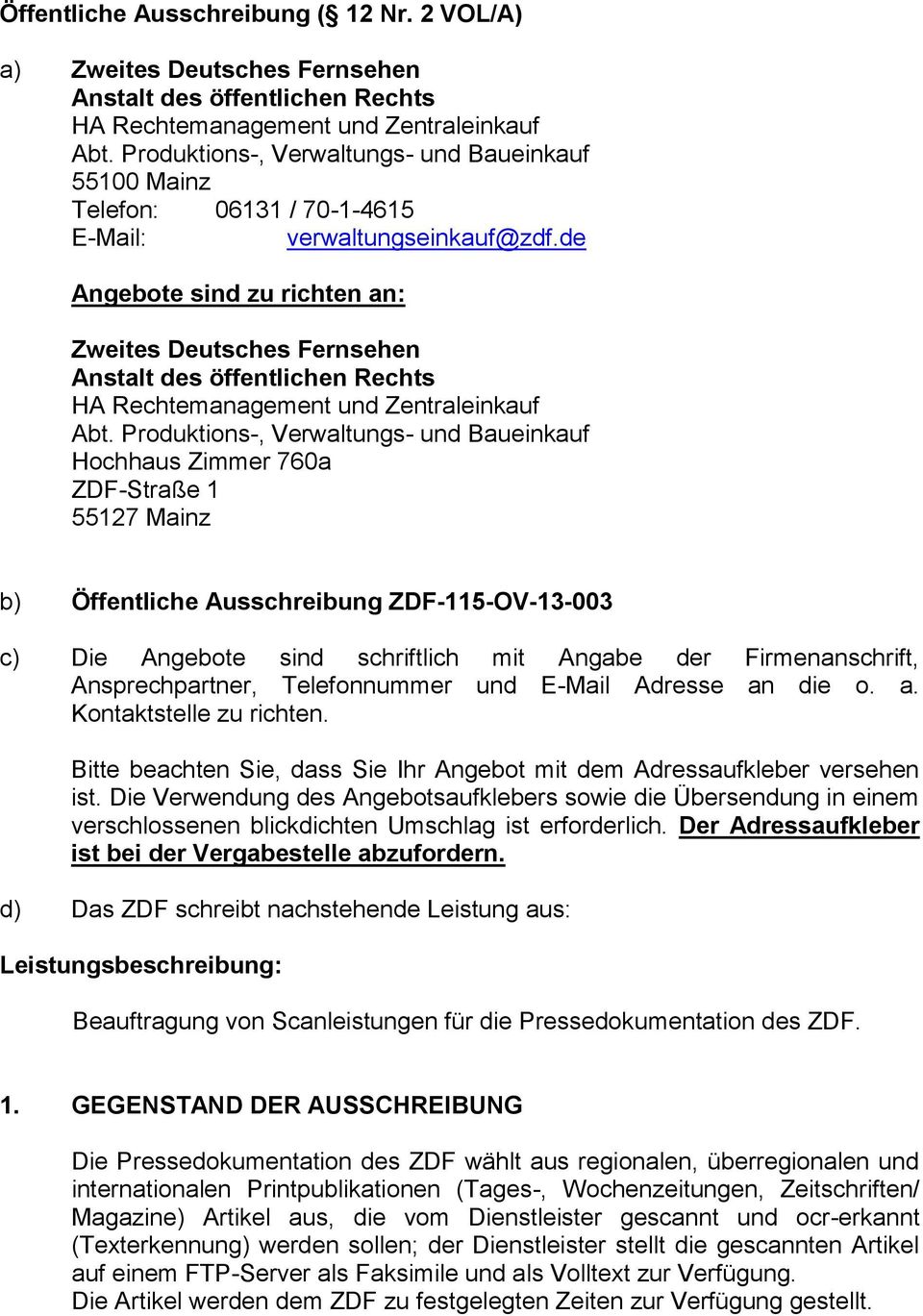 de Angebote sind zu richten an: Zweites Deutsches Fernsehen Anstalt des öffentlichen Rechts HA Rechtemanagement und Zentraleinkauf Abt.