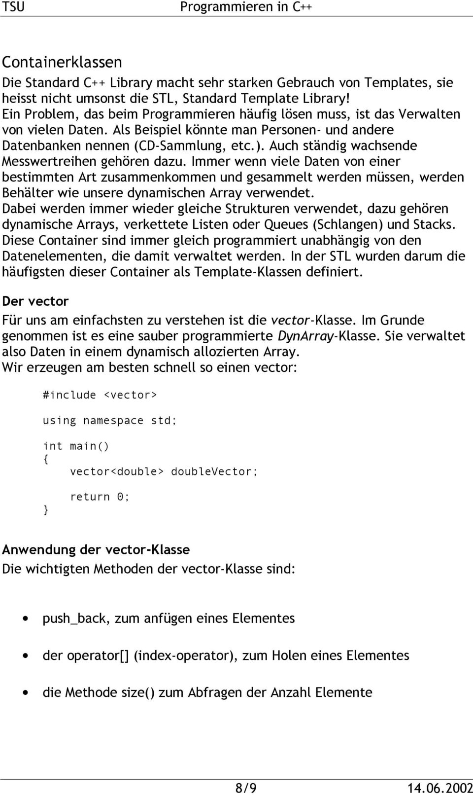 Auch ständig wachsende Messwertreihen gehören dazu. Immer wenn viele Daten von einer bestimmten Art zusammenkommen und gesammelt werden müssen, werden Behälter wie unsere dynamischen Array verwendet.