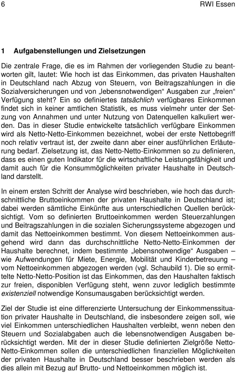 Ein so definiertes tatsächlich verfügbares Einkommen findet sich in keiner amtlichen Statistik, es muss vielmehr unter der Setzung von Annahmen und unter Nutzung von Datenquellen kalkuliert werden.