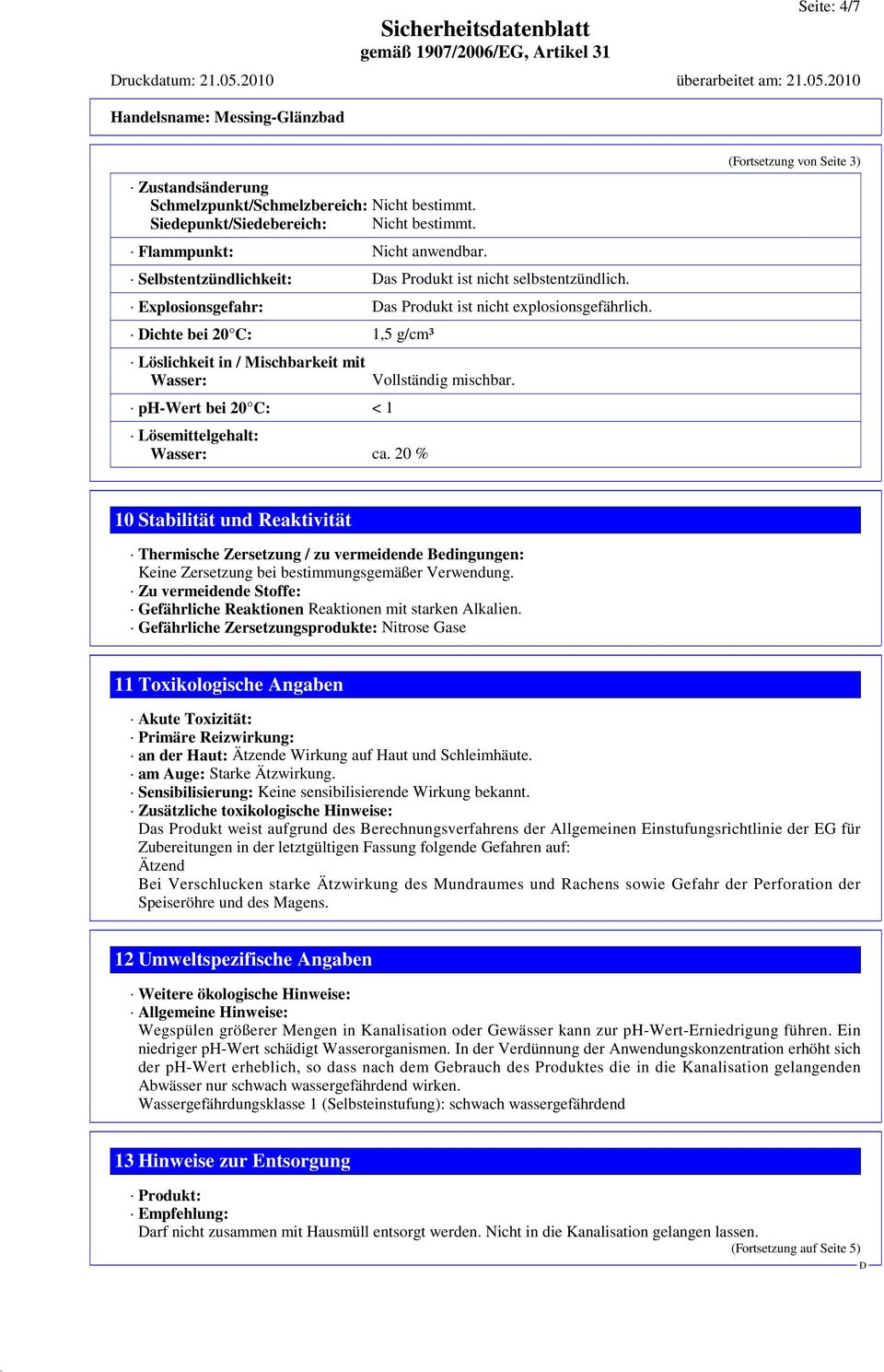 ichte bei 20 C: 1,5 g/cm³ Löslichkeit in / Mischbarkeit mit Wasser: ph-wert bei 20 C: < 1 Lösemittelgehalt: Wasser: ca. 20 % Vollständig mischbar.