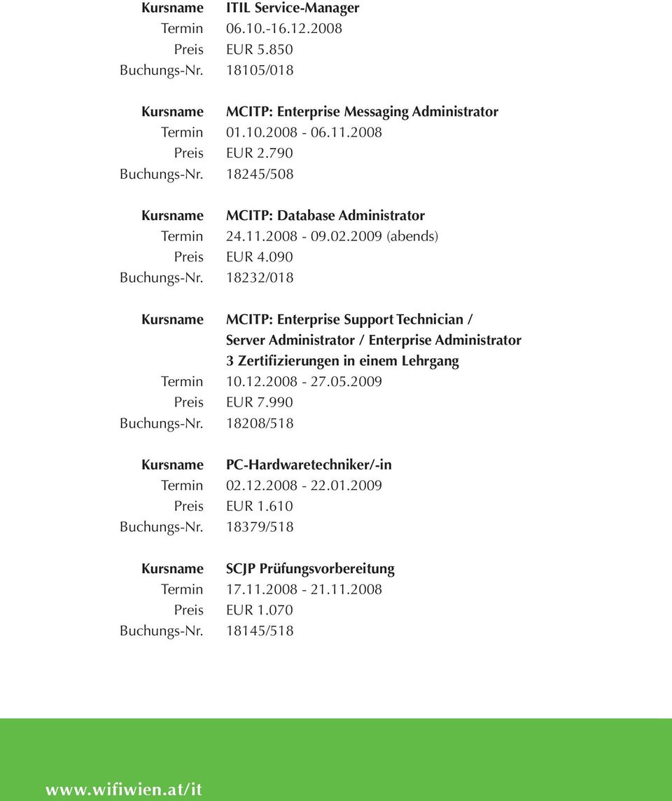 18232/018 Kursname MCITP: Enterprise Support Technician / Server Administrator / Enterprise Administrator 3 Zertifizierungen in einem Lehrgang Termin 10.12.2008-27.05.2009 Preis EUR 7.