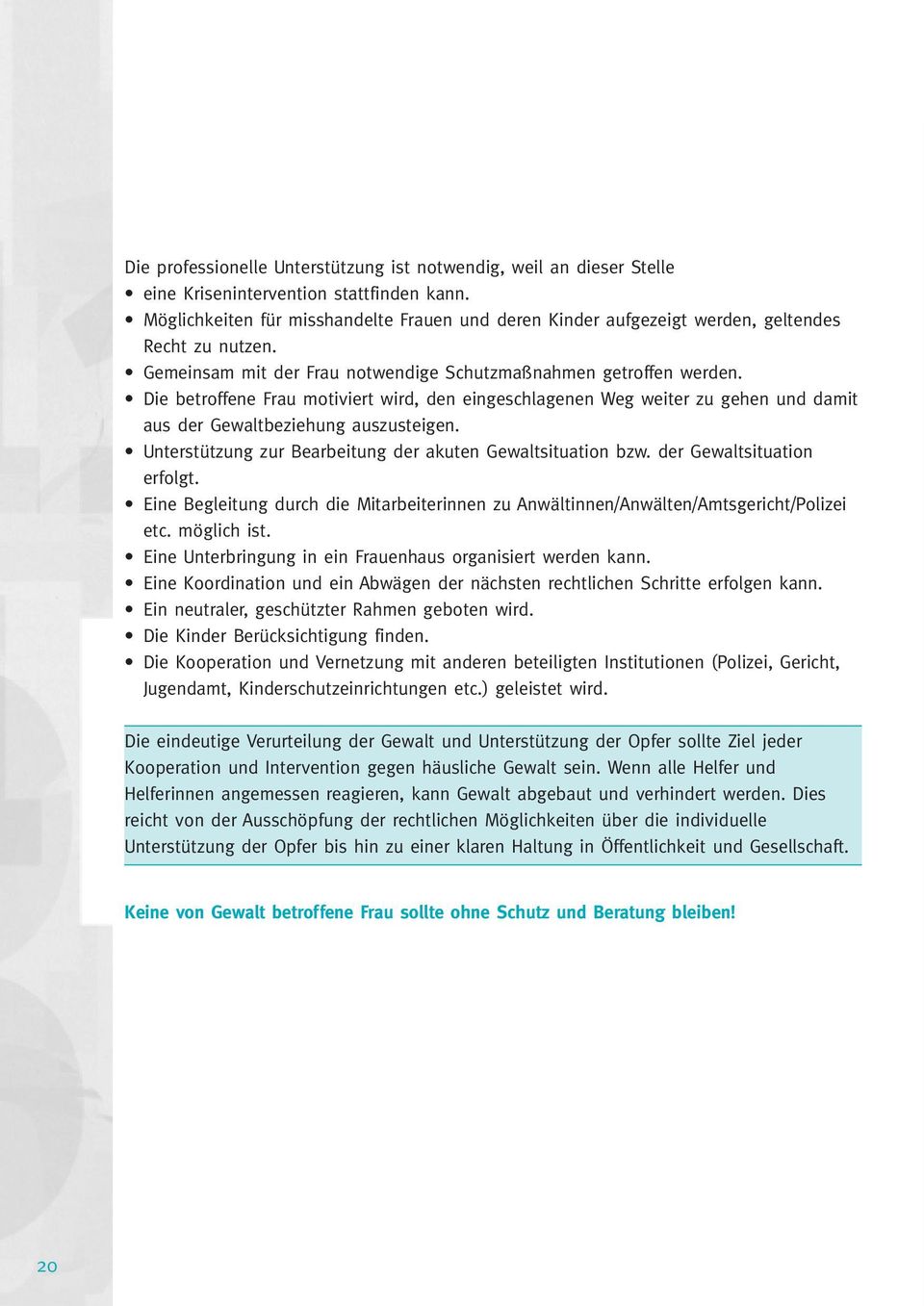 Die betroffene Frau motiviert wird, den eingeschlagenen Weg weiter zu gehen und damit aus der Gewaltbeziehung auszusteigen. Unterstützung zur Bearbeitung der akuten Gewaltsituation bzw.