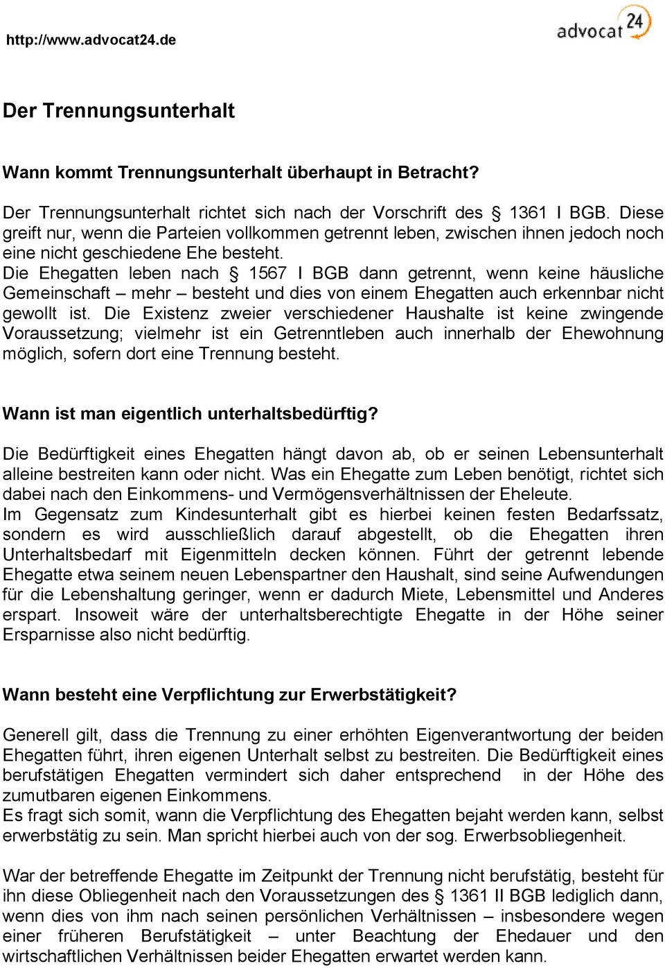 Die Ehegatten leben nach 1567 I BGB dann getrennt, wenn keine häusliche Gemeinschaft mehr besteht und dies von einem Ehegatten auch erkennbar nicht gewollt ist.