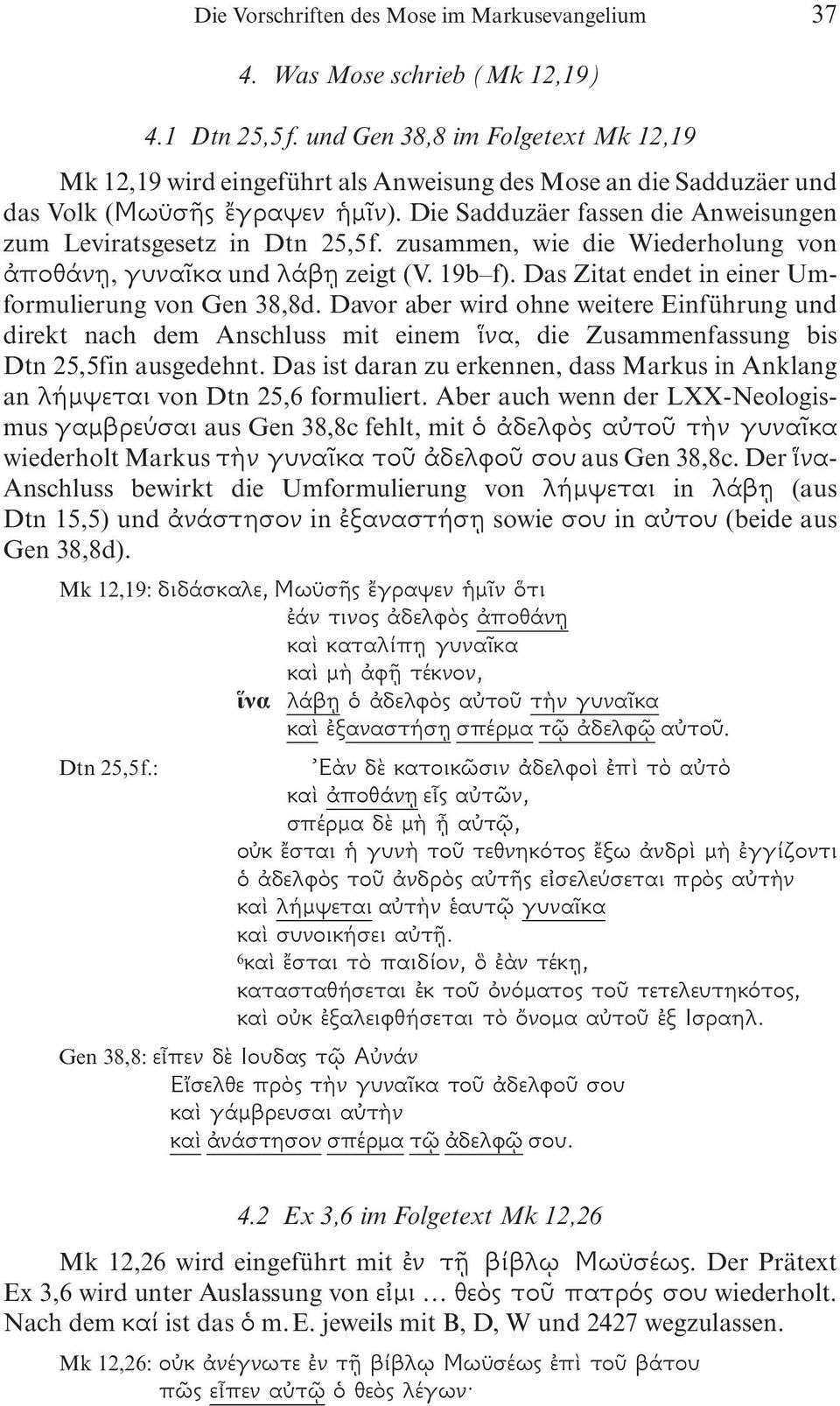 Die Sadduzäer fassen die Anweisungen zum Leviratsgesetz in Dtn 25,5f. zusammen, wie die Wiederholung von πο ν, γψνα κα und λ β zeigt (V. 19b f). Das Zitat endet in einer Umformulierung von Gen 38,8d.