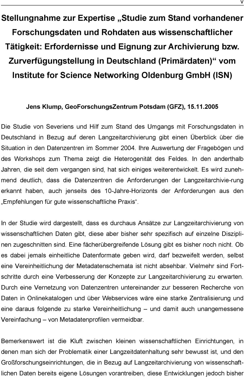 2005 Die Studie von Severiens und Hilf zum Stand des Umgangs mit Forschungsdaten in Deutschland in Bezug auf deren Langzeitarchivierung gibt einen Überblick über die Situation in den Datenzentren im