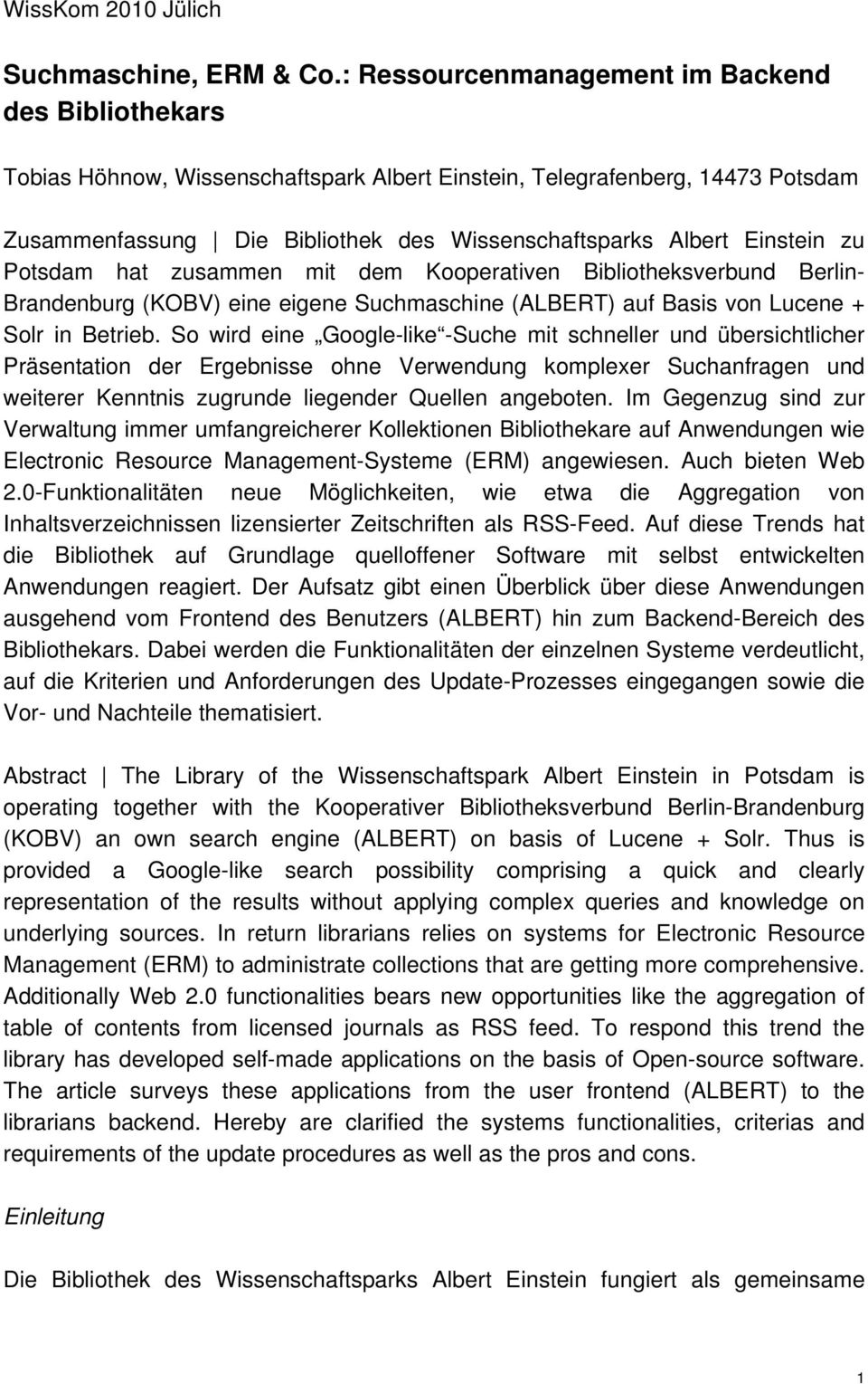 Einstein zu Potsdam hat zusammen mit dem Kooperativen Bibliotheksverbund Berlin- Brandenburg (KOBV) eine eigene Suchmaschine (ALBERT) auf Basis von Lucene + Solr in Betrieb.