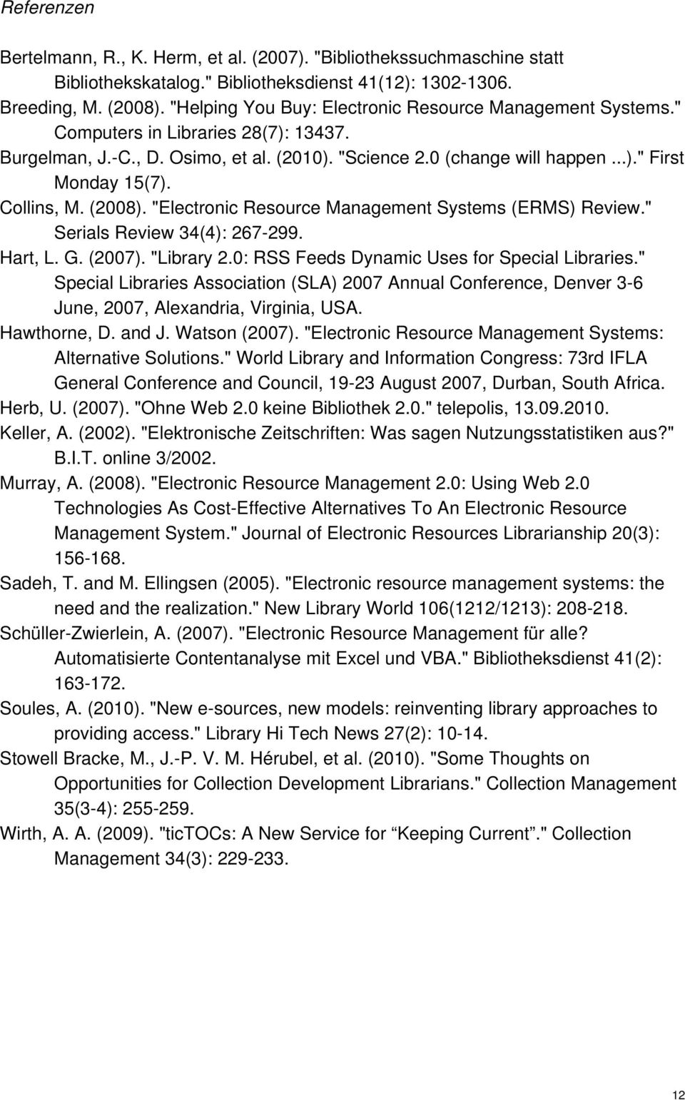Collins, M. (2008). "Electronic Resource Management Systems (ERMS) Review." Serials Review 34(4): 267-299. Hart, L. G. (2007). "Library 2.0: RSS Feeds Dynamic Uses for Special Libraries.