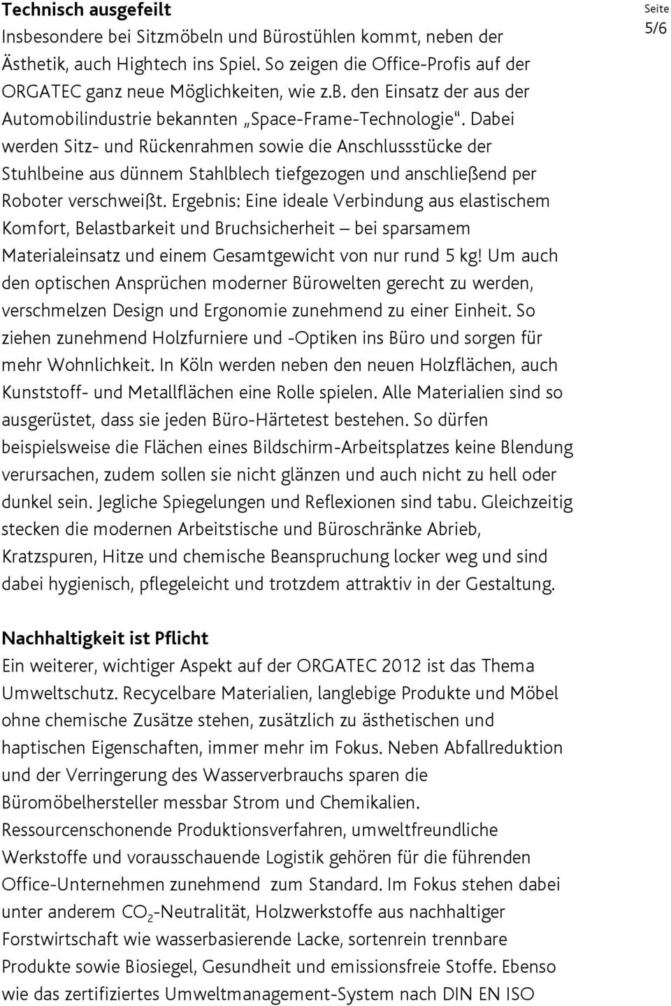 Ergebnis: Eine ideale Verbindung aus elastischem Komfort, Belastbarkeit und Bruchsicherheit bei sparsamem Materialeinsatz und einem Gesamtgewicht von nur rund 5 kg!