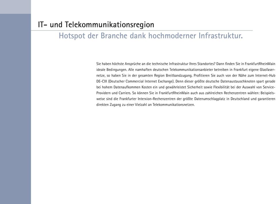 Alle namhaften deutschen Telekommunikationsanbieter betreiben in Frankfurt eigene Glasfasernetze, so haben Sie in der gesamten Region Breitbandzugang.