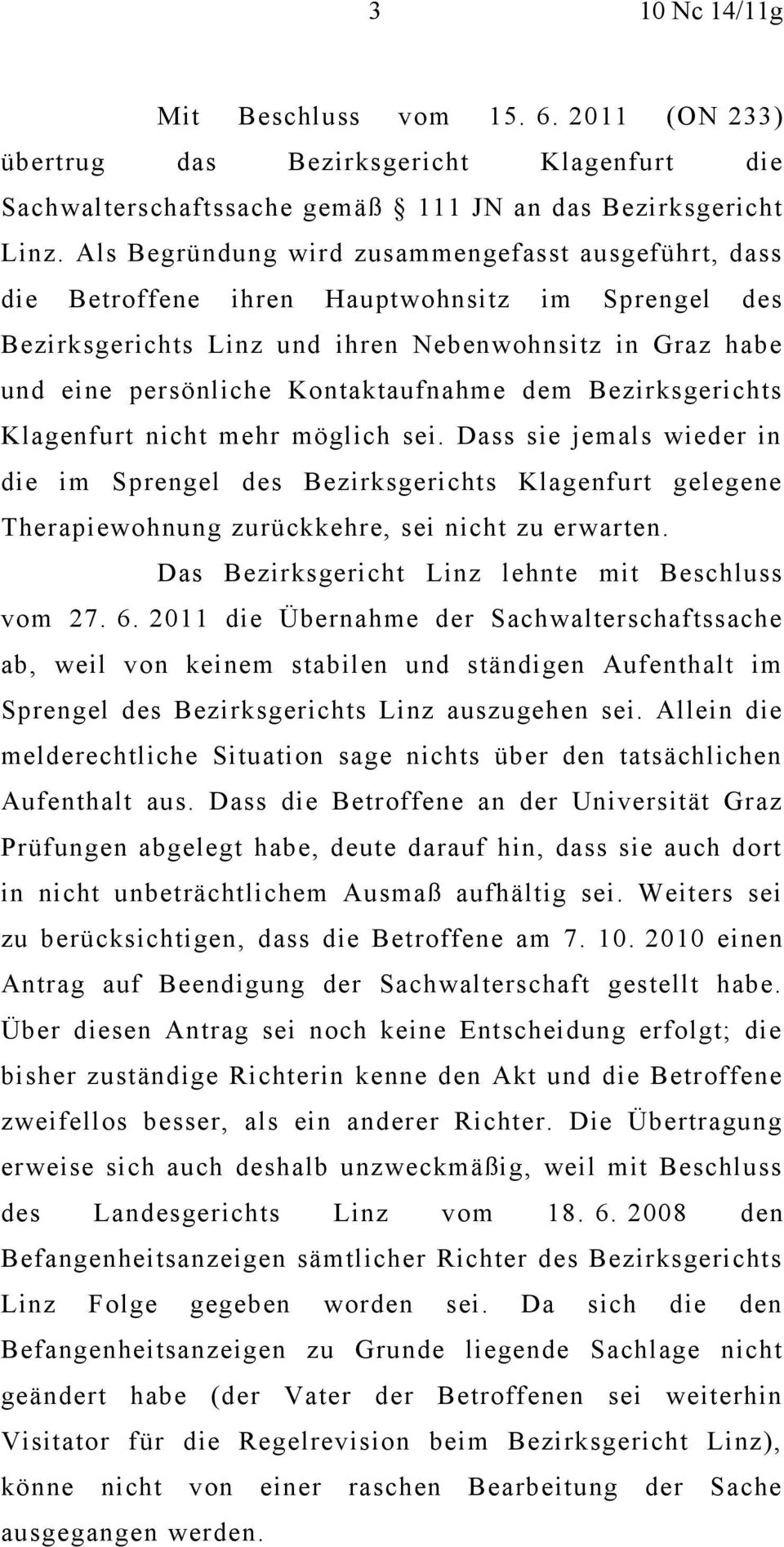 dem Bezirksgerichts Klagenfurt nicht mehr möglich sei. Dass sie jemals wieder in die im Sprengel des Bezirksgerichts Klagenfurt gelegene Therapiewohnung zurückkehre, sei nicht zu erwarten.